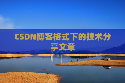 CSDN博客格式下的技术分享文章
